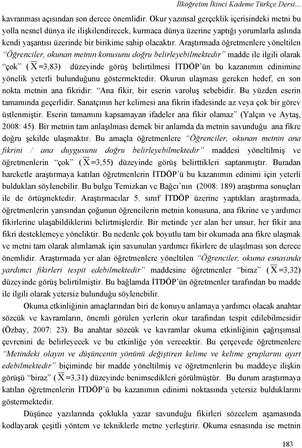 Araştırmada öğretmenlere yöneltilen Öğrenciler, okunan metnin konusunu doğru belirleyebilmektedir madde ile ilgili olarak çok ( X =3,83) düzeyinde görüş belirtilmesi İTDÖP ün bu kazanımın edinimine