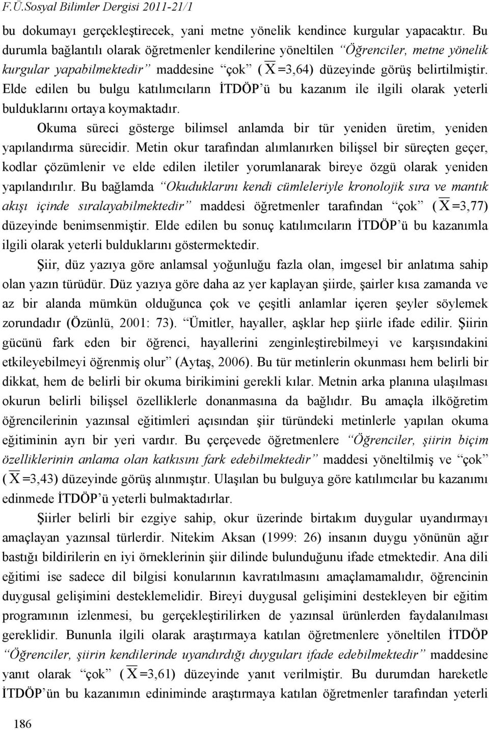 Elde edilen bu bulgu katılımcıların İTDÖP ü bu kazanım ile ilgili olarak yeterli bulduklarını ortaya koymaktadır.