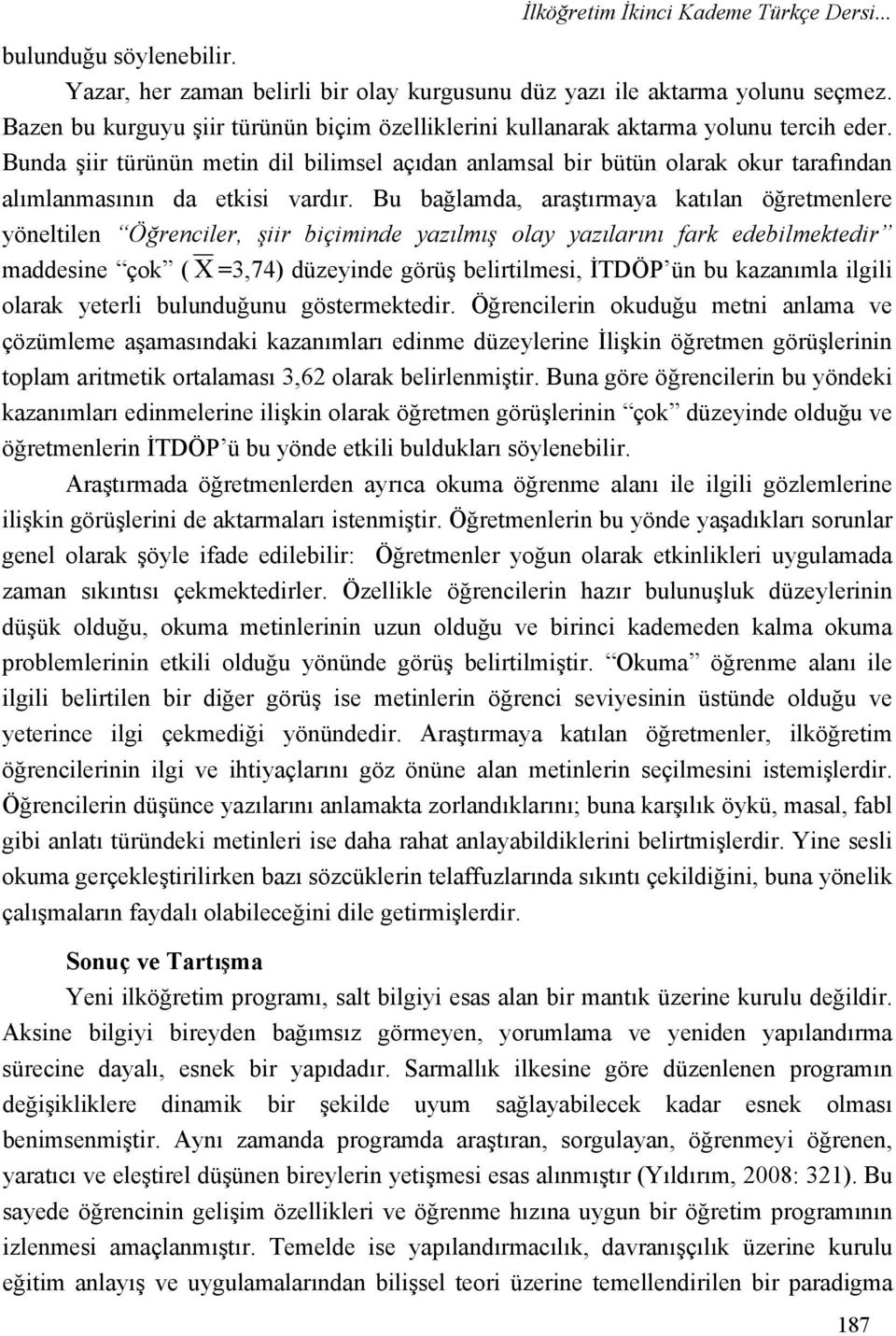 Bunda şiir türünün metin dil bilimsel açıdan anlamsal bir bütün olarak okur tarafından alımlanmasının da etkisi vardır.