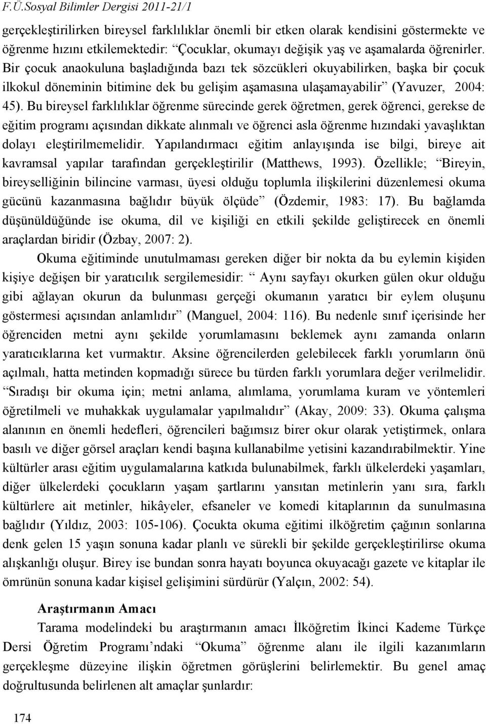 Bu bireysel farklılıklar öğrenme sürecinde gerek öğretmen, gerek öğrenci, gerekse de eğitim programı açısından dikkate alınmalı ve öğrenci asla öğrenme hızındaki yavaşlıktan dolayı eleştirilmemelidir.