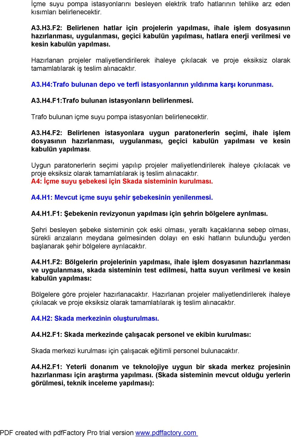 Hazırlanan projeler maliyetlendirilerek ihaleye çıkılacak ve proje eksiksiz olarak tamamlatılarak iş teslim alınacaktır. A3.H4:Trafo bulunan depo ve terfi istasyonlarının yıldırıma karşı korunması.