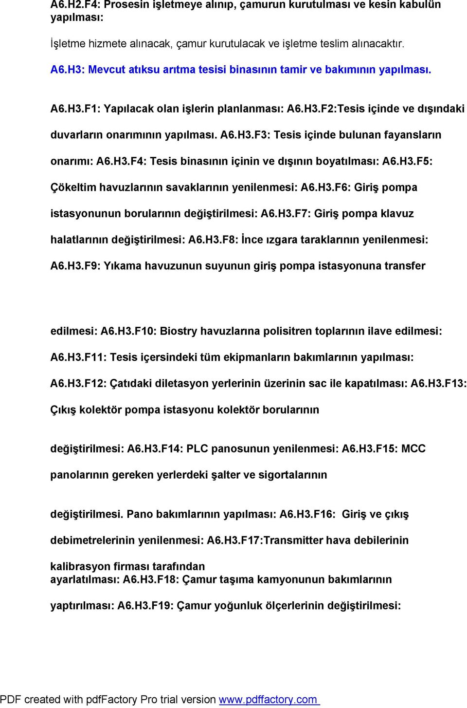 H3.F4: Tesis binasının içinin ve dışının boyatılması: A6.H3.F5: Çökeltim havuzlarının savaklarının yenilenmesi: A6.H3.F6: Giriş pompa istasyonunun borularının değiştirilmesi: A6.H3.F7: Giriş pompa klavuz halatlarının değiştirilmesi: A6.