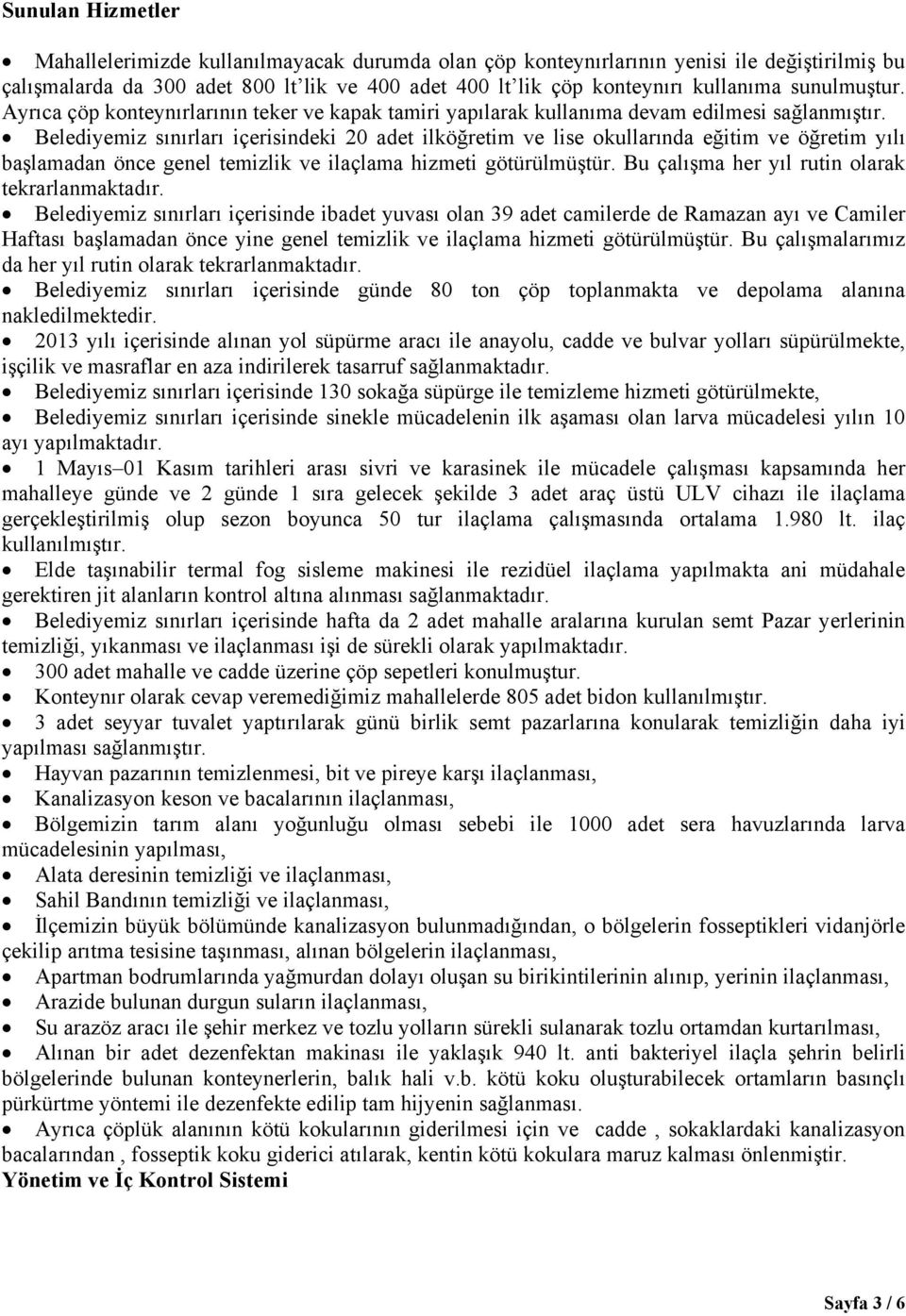 Belediyemiz sınırları içerisindeki 20 adet ilköğretim ve lise okullarında eğitim ve öğretim yılı başlamadan önce genel temizlik ve ilaçlama hizmeti götürülmüştür.