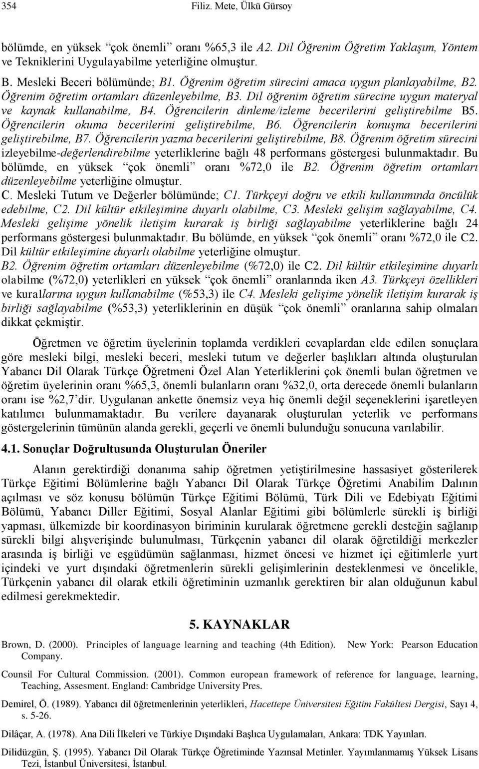 Öğrencilerin dinleme/izleme becerilerini geliştirebilme B5. Öğrencilerin okuma becerilerini geliştirebilme, B6. Öğrencilerin konuşma becerilerini geliştirebilme, B7.