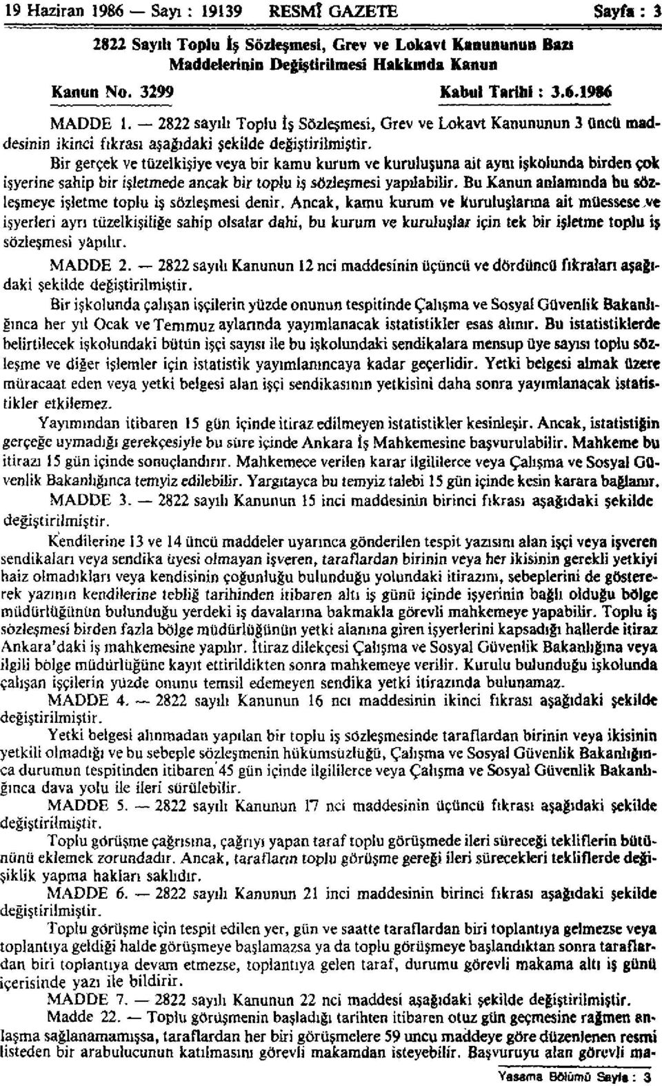 Bir gerçek ve tüzelkişiye veya bir kamu kurum ve kuruluşuna ait aynı işkolunda birden çok işyerine sahip bir işletmede ancak bir toplu iş sözleşmesi yapılabilir.