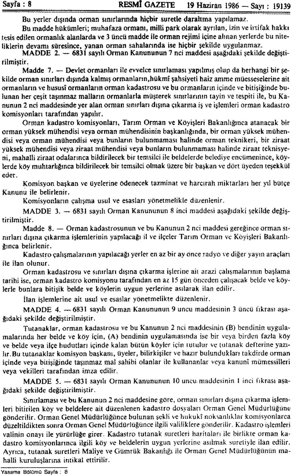 süresince, yanan orman sahalarında ise hiçbir şekilde uygulanmaz. MADDE 2. 6831 sayılı Orman Kanununun 7 nci maddesi aşağıdaki şekilde değiştirilmiştir. Madde 7.