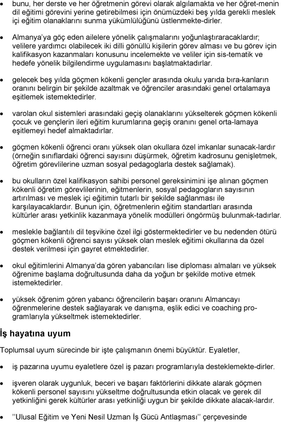 Almanya ya göç eden ailelere yönelik çalışmalarını yoğunlaştıraracaklardır; velilere yardımcı olabilecek iki dilli gönüllü kişilerin görev alması ve bu görev için kalifikasyon kazanmaları konusunu