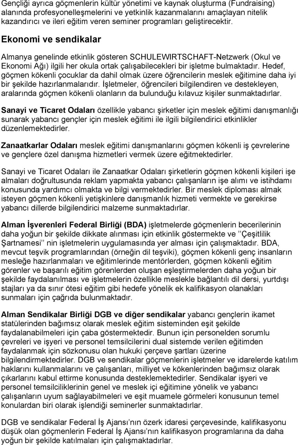 Hedef, göçmen kökenli çocuklar da dahil olmak üzere öğrencilerin meslek eğitimine daha iyi bir şekilde hazırlanmalarıdır.