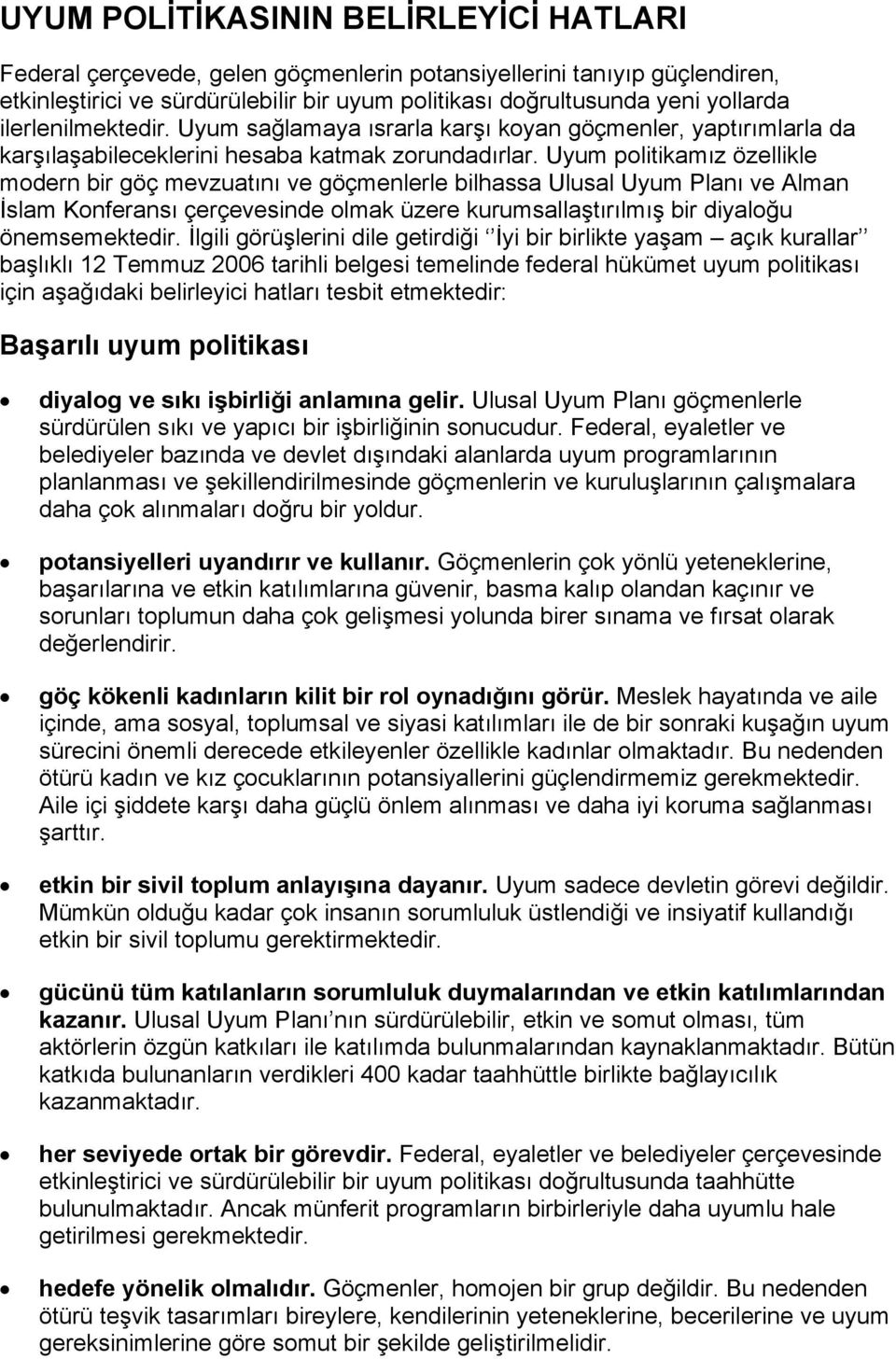 Uyum politikamız özellikle modern bir göç mevzuatını ve göçmenlerle bilhassa Ulusal Uyum Planı ve Alman İslam Konferansı çerçevesinde olmak üzere kurumsallaştırılmış bir diyaloğu önemsemektedir.