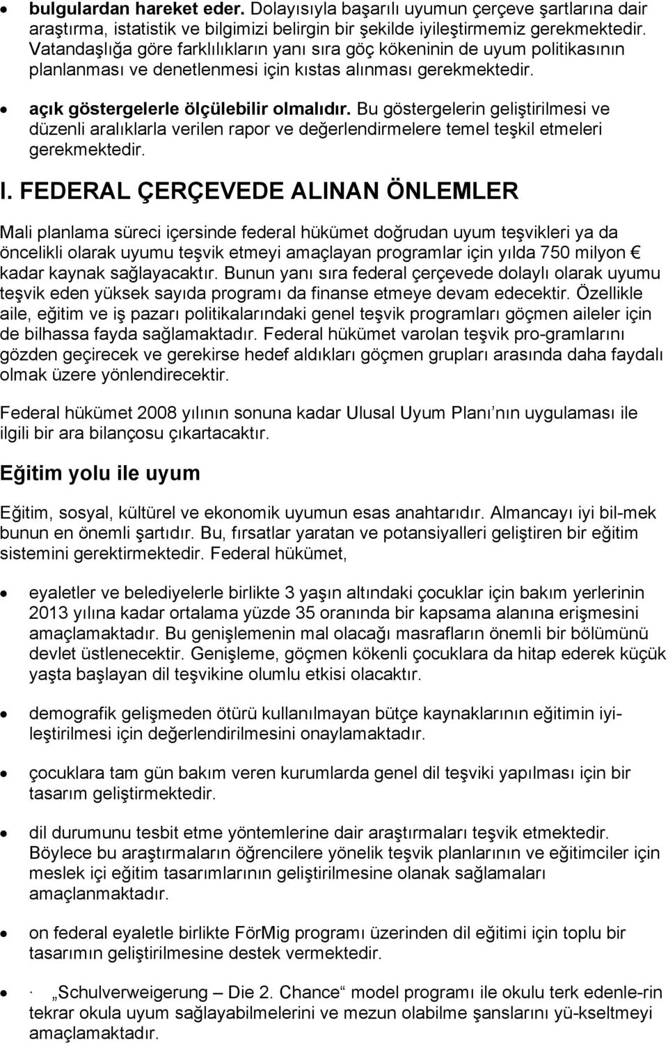 Bu göstergelerin geliştirilmesi ve düzenli aralıklarla verilen rapor ve değerlendirmelere temel teşkil etmeleri gerekmektedir. I.