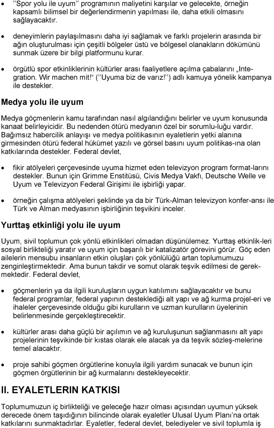 örgütlü spor etkinliklerinin kültürler arası faaliyetlere açılma çabalarını Integration. Wir machen mit! ( Uyuma biz de varız! ) adlı kamuya yönelik kampanya ile destekler.