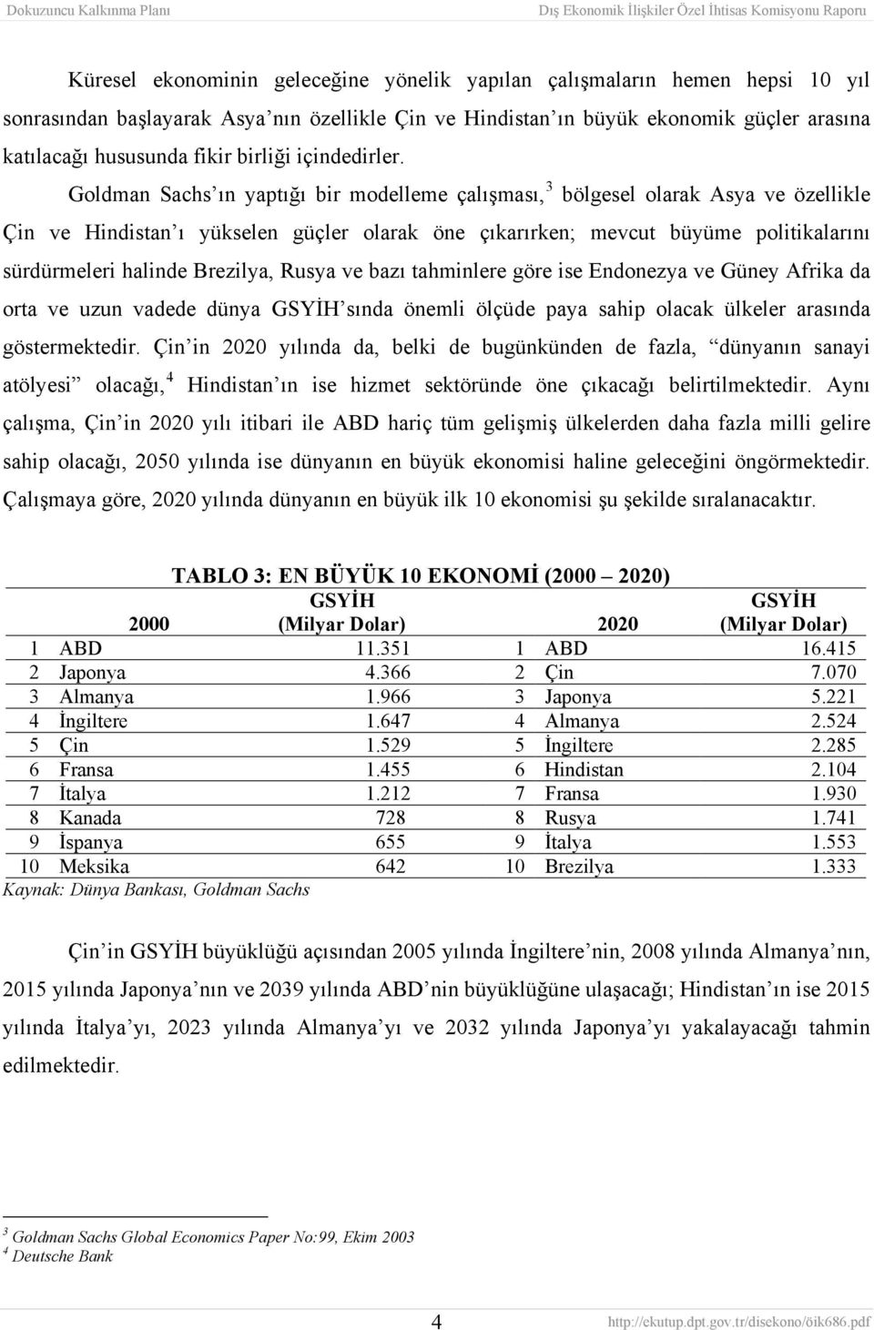 Goldman Sachs ın yaptığı bir modelleme çalışması, 3 bölgesel olarak Asya ve özellikle Çin ve Hindistan ı yükselen güçler olarak öne çıkarırken; mevcut büyüme politikalarını sürdürmeleri halinde