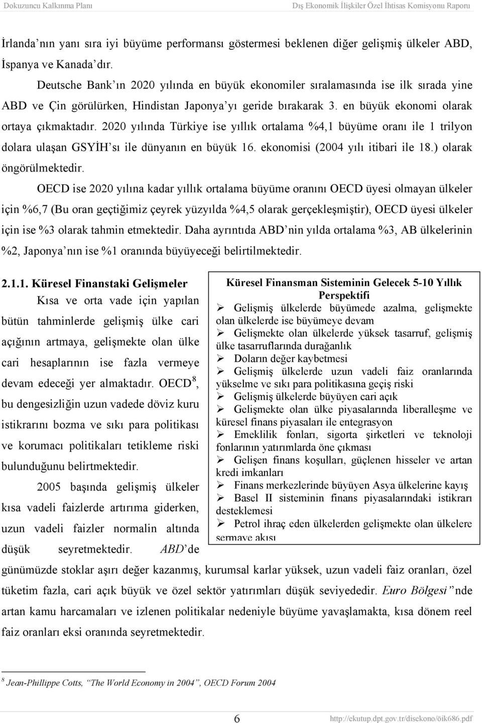 2020 yılında Türkiye ise yıllık ortalama %4,1 büyüme oranı ile 1 trilyon dolara ulaşan GSYİH sı ile dünyanın en büyük 16. ekonomisi (2004 yılı itibari ile 18.) olarak öngörülmektedir.