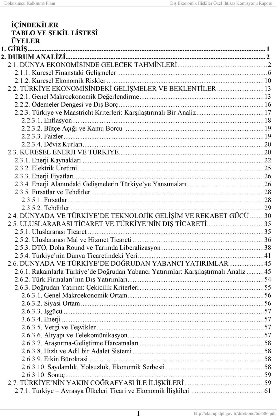 ..17 2.2.3.1. Enflasyon...18 2.2.3.2. Bütçe Açığı ve Kamu Borcu...19 2.2.3.3. Faizler...19 2.2.3.4. Döviz Kurları...20 2.3. KÜRESEL ENERJİ VE TÜRKİYE...20 2.3.1. Enerji Kaynakları...22 2.3.2. Elektrik Üretimi.