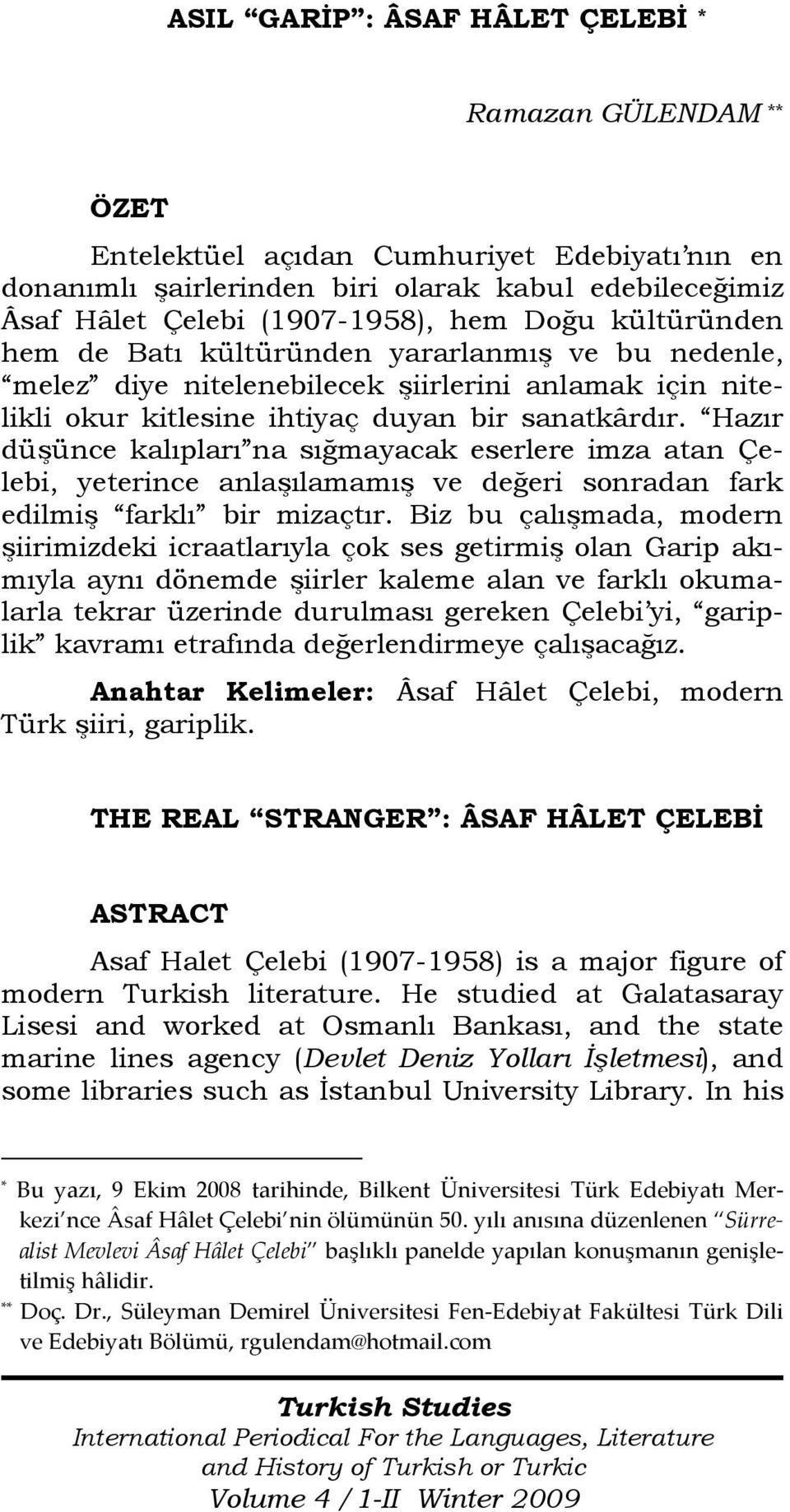 Hazır düşünce kalıpları na sığmayacak eserlere imza atan Çelebi, yeterince anlaşılamamış ve değeri sonradan fark edilmiş farklı bir mizaçtır.