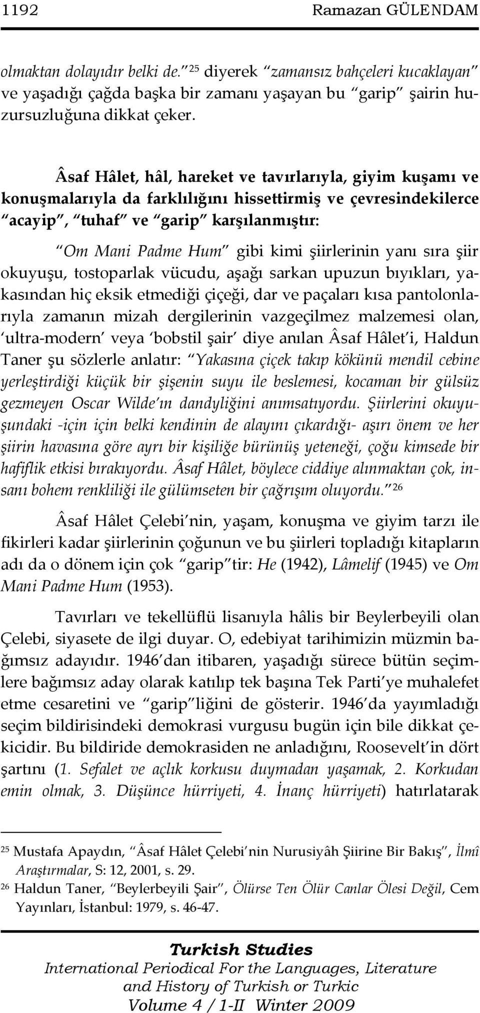 şiirlerinin yanı sıra şiir okuyuşu, tostoparlak vücudu, aşağı sarkan upuzun bıyıkları, yakasından hiç eksik etmediği çiçeği, dar ve paçaları kısa pantolonlarıyla zamanın mizah dergilerinin