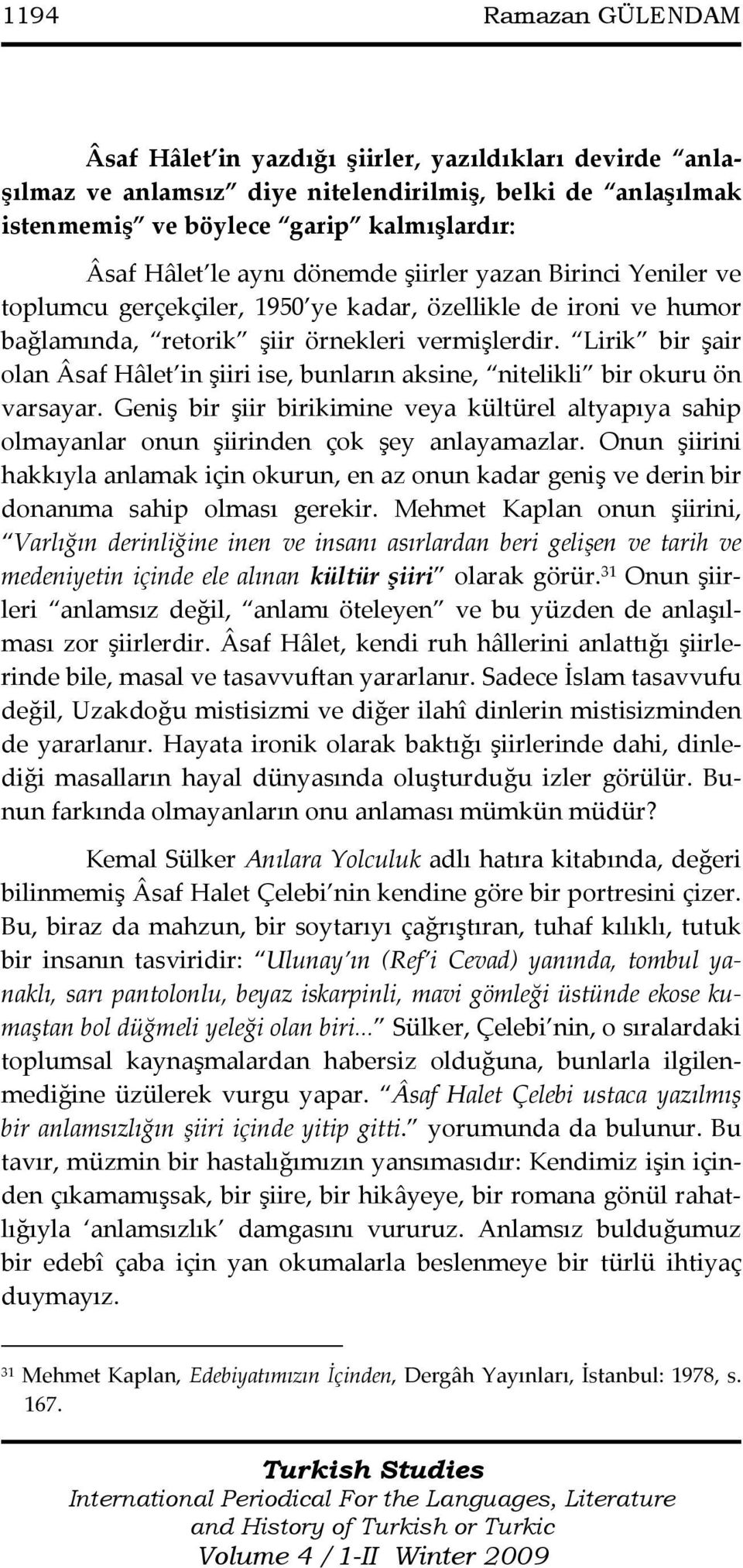 Lirik bir şair olan Âsaf Hâlet in şiiri ise, bunların aksine, nitelikli bir okuru ön varsayar. Geniş bir şiir birikimine veya kültürel altyapıya sahip olmayanlar onun şiirinden çok şey anlayamazlar.