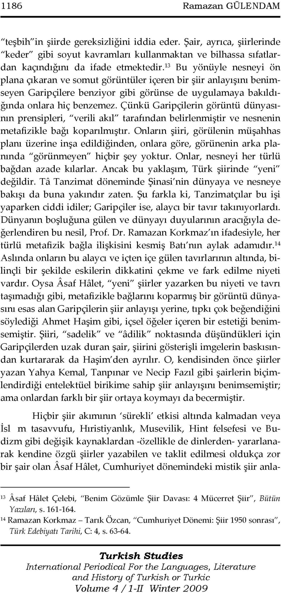 Çünkü Garipçilerin görüntü dünyasının prensipleri, verili akıl tarafından belirlenmiştir ve nesnenin metafizikle bağı koparılmıştır.