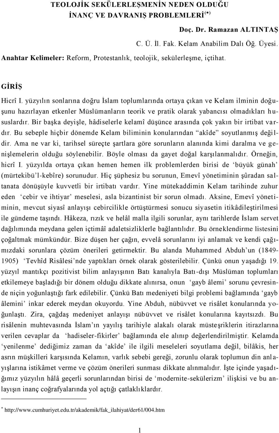 yüzyılın sonlarına doğru İslam toplumlarında ortaya çıkan ve Kelam ilminin doğuşunu hazırlayan etkenler Müslümanların teorik ve pratik olarak yabancısı olmadıkları h u- suslardır.