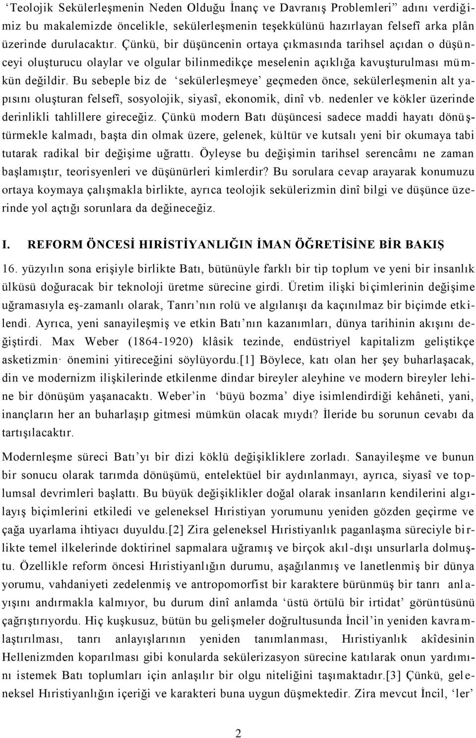 Bu sebeple biz de sekülerleşmeye geçmeden önce, sekülerleşmenin alt yapısını oluşturan felsefî, sosyolojik, siyasî, ekonomik, dinî vb. nedenler ve kökler üzerinde derinlikli tahlillere gireceğiz.