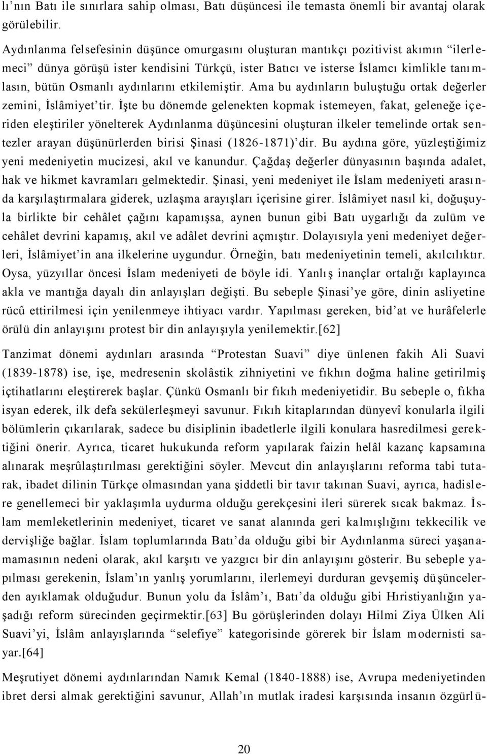 Osmanlı aydınlarını etkilemiştir. Ama bu aydınların buluştuğu ortak değerler zemini, İslâmiyet tir.