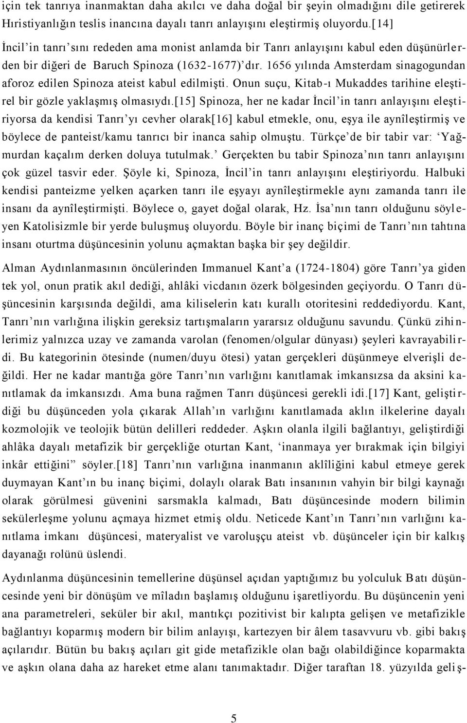 1656 yılında Amsterdam sinagogundan aforoz edilen Spinoza ateist kabul edilmişti. Onun suçu, Kitab-ı Mukaddes tarihine eleştirel bir gözle yaklaşmış olmasıydı.