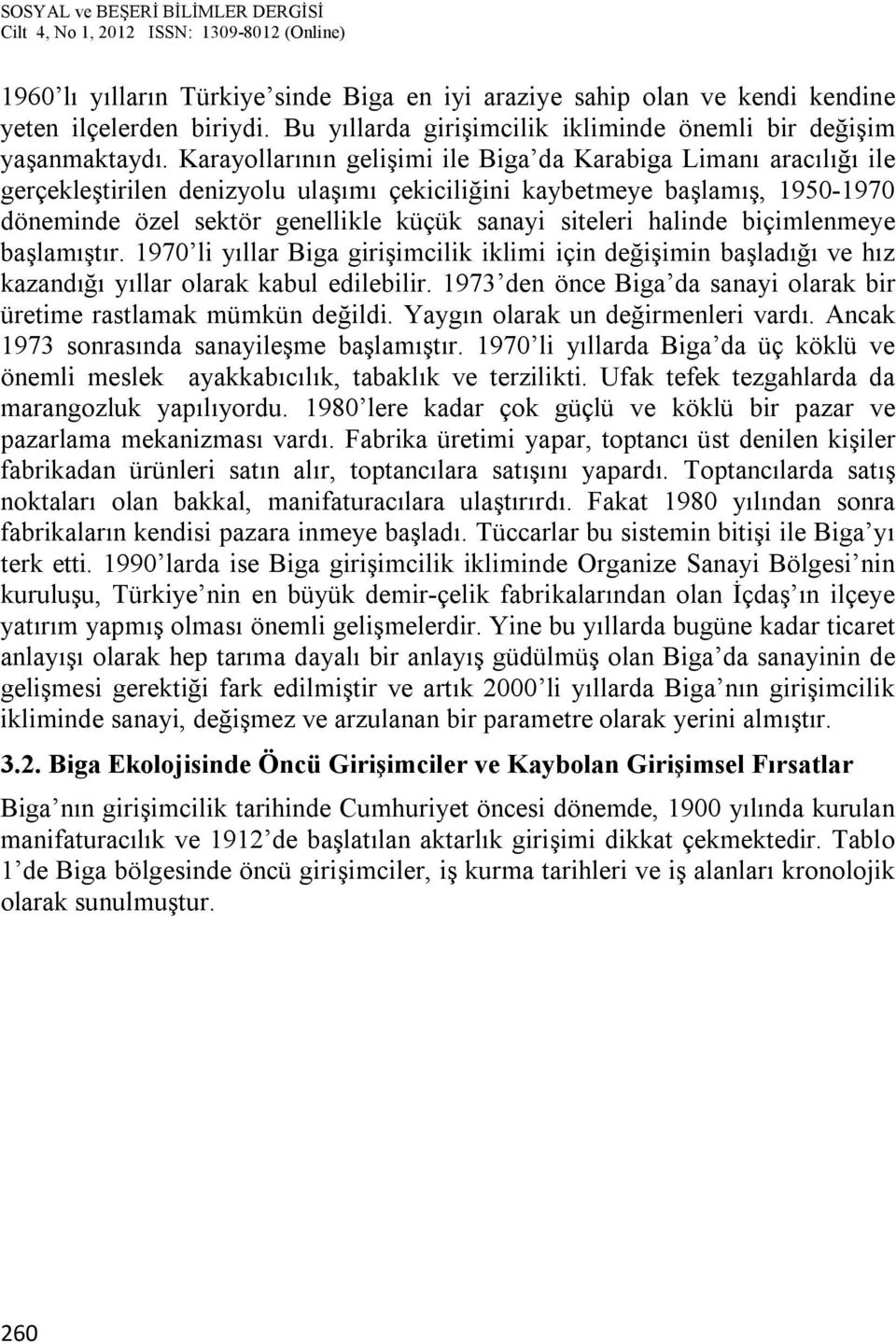 halinde biçimlenmeye başlamıştır. 1970 li yıllar Biga girişimcilik iklimi için değişimin başladığı ve hız kazandığı yıllar olarak kabul edilebilir.