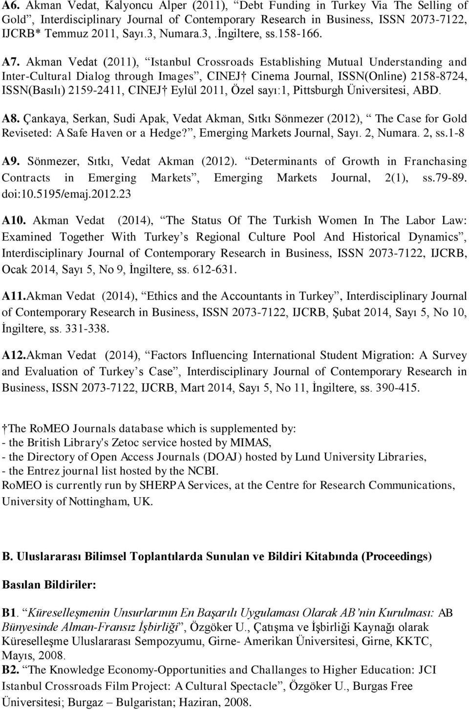 Akman Vedat (2011), Istanbul Crossroads Establishing Mutual Understanding and Inter-Cultural Dialog through Images, CINEJ Cinema Journal, ISSN(Online) 2158-8724, ISSN(Basılı) 2159-2411, CINEJ Eylül