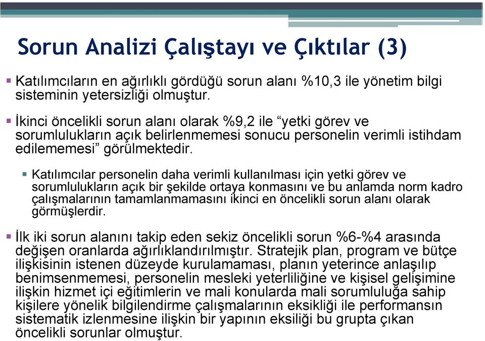 Katılımcılar personelin daha verimli kullanılması için yetki görev ve sorumlulukların açık bir şekilde ortaya konmasını ve bu anlamda norm kadro çalışmalarının tamamlanmamasını ikinci en öncelikli