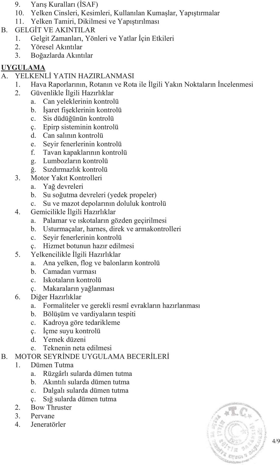 Hava Raporlar n n, Rotan n ve Rota ile lgili Yak n Noktalar n ncelenmesi 2. Güvenlikle lgili Haz rl klar a. Can yeleklerinin kontrolü b. aret fi eklerinin kontrolü c. Sis düdü ünün kontrolü ç.