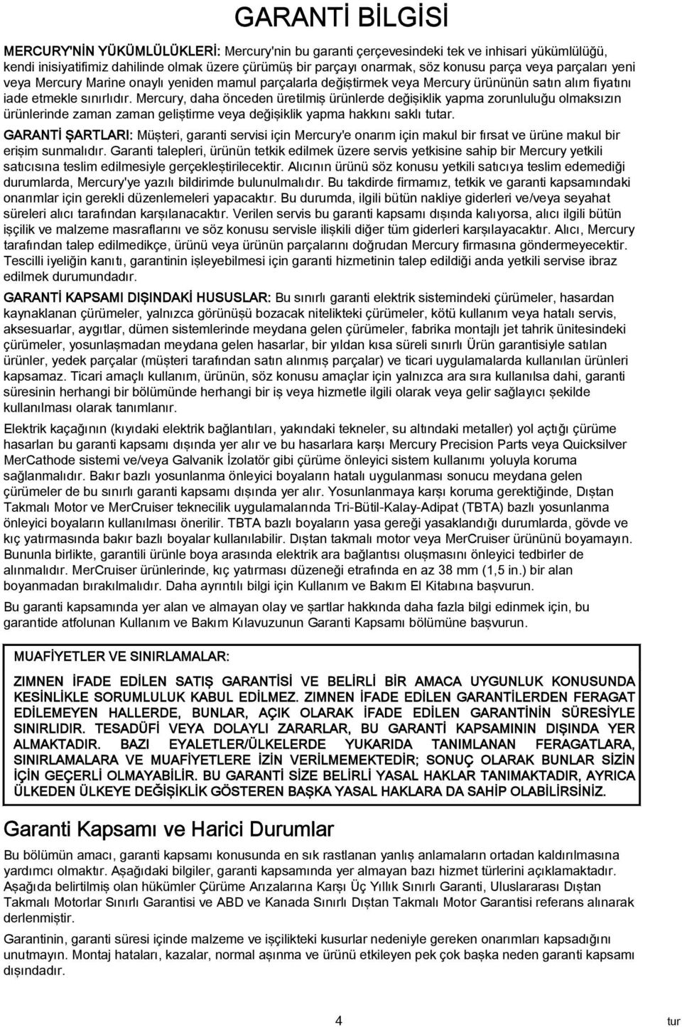 Mercury, dh önceden üretilmiş ürünlerde değişiklik ypm zorunluluğu olmksızın ürünlerinde zmn zmn geliştirme vey değişiklik ypm hkkını sklı tutr.