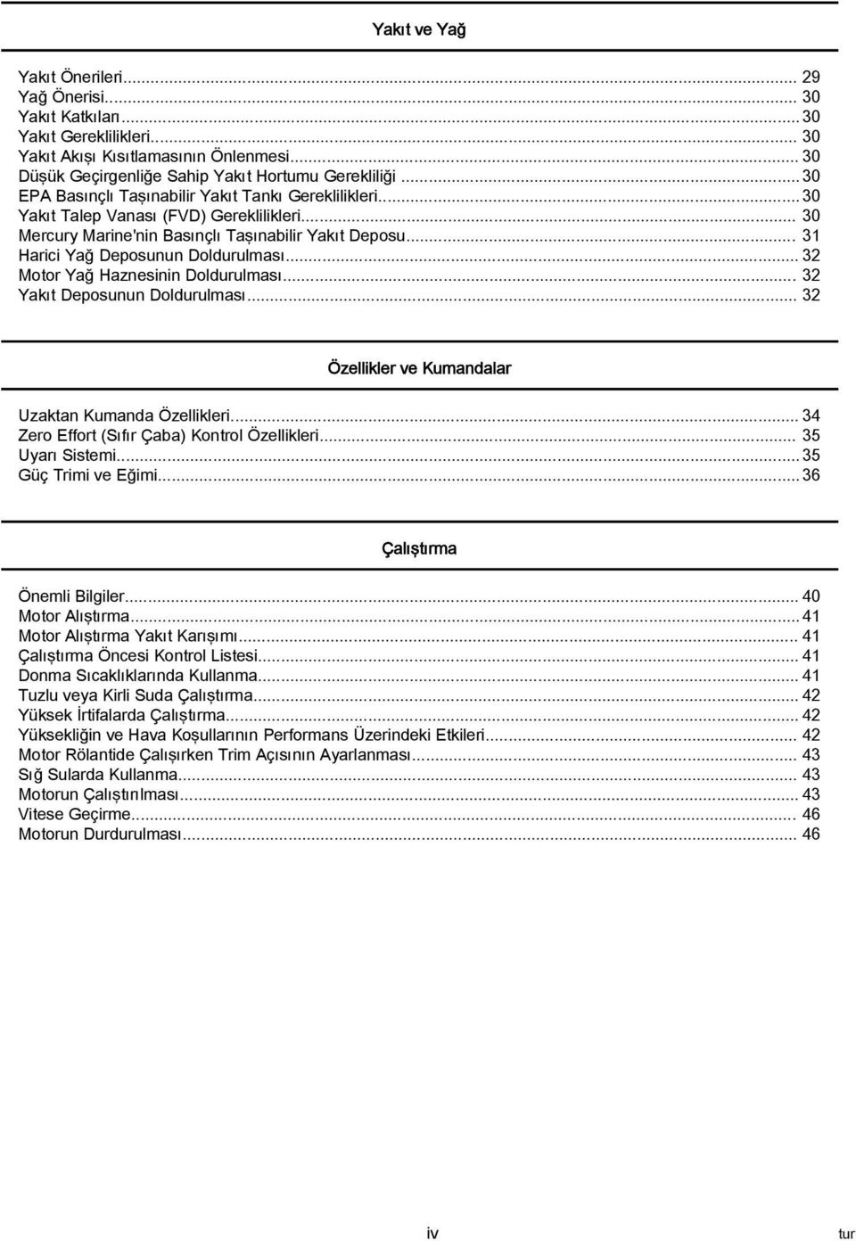 .. 32 Motor Yğ Hznesinin Doldurulmsı... 32 Ykıt Deposunun Doldurulmsı... 32 Özellikler ve Kumndlr Uzktn Kumnd Özellikleri... 34 Zero Effort (Sıfır Çb) Kontrol Özellikleri... 35 Uyrı Sistemi.
