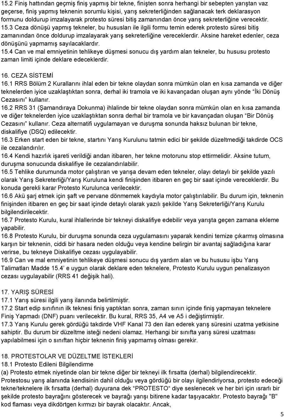 3 Ceza dönüşü yapmış tekneler, bu hususları ile ilgili formu temin ederek protesto süresi bitiş zamanından önce doldurup imzalayarak yarış sekreterliğine vereceklerdir.