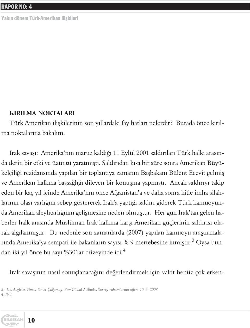 Saldýrýdan kýsa bir süre sonra Amerikan Büyükelçiliði rezidansýnda yapýlan bir toplantýya zamanýn Baþbakaný Bülent Ecevit gelmiþ ve Amerikan halkýna baþsaðlýðý dileyen bir konuþma yapmýþtý.