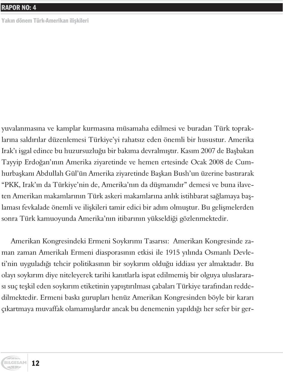 Kasým 2007 de Baþbakan Tayyip Erdoðan ýnýn Amerika ziyaretinde ve hemen ertesinde Ocak 2008 de Cumhurbaþkaný Abdullah Gül ün Amerika ziyaretinde Baþkan Bush un üzerine bastýrarak PKK, Irak ýn da