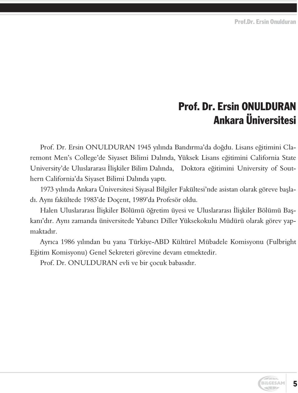 Southern California da Siyaset Bilimi Dalýnda yaptý. 1973 yýlýnda Ankara Üniversitesi Siyasal Bilgiler Fakültesi nde asistan olarak göreve baþladý.