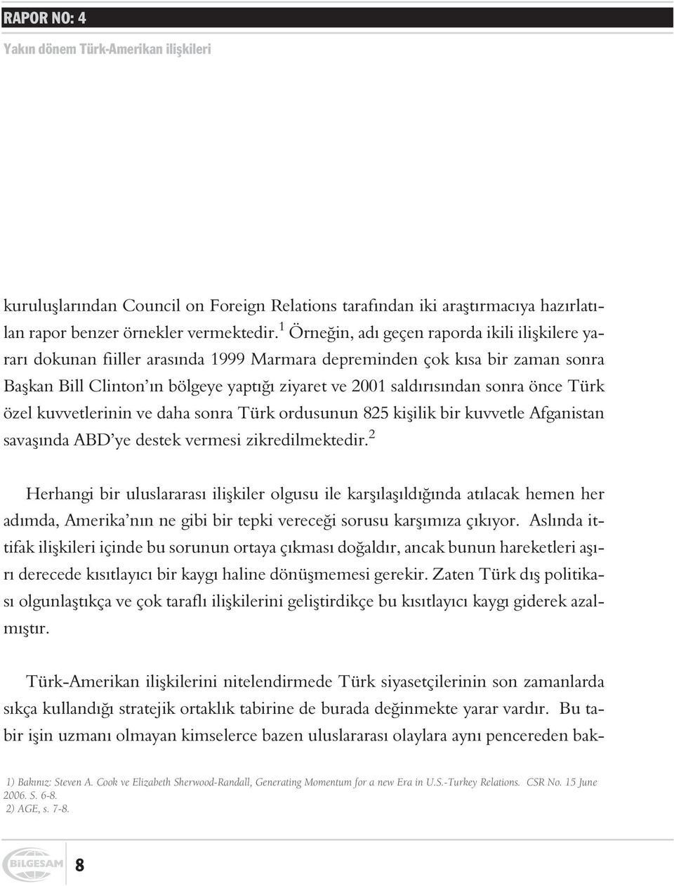 sonra önce Türk özel kuvvetlerinin ve daha sonra Türk ordusunun 825 kiþilik bir kuvvetle Afganistan savaþýnda ABD ye destek vermesi zikredilmektedir.