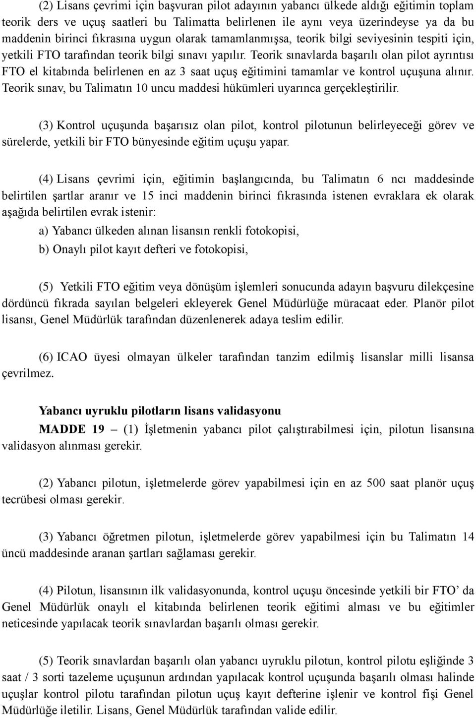 Teorik sınavlarda başarılı olan pilot ayrıntısı FTO el kitabında belirlenen en az 3 saat uçuş eğitimini tamamlar ve kontrol uçuşuna alınır.