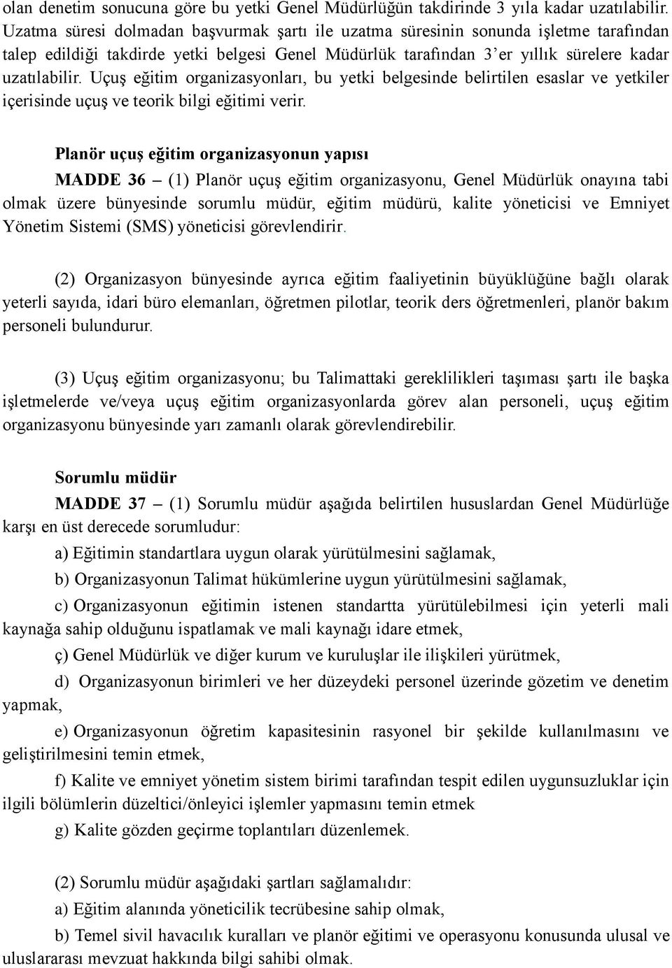 Uçuş eğitim organizasyonları, bu yetki belgesinde belirtilen esaslar ve yetkiler içerisinde uçuş ve teorik bilgi eğitimi verir.