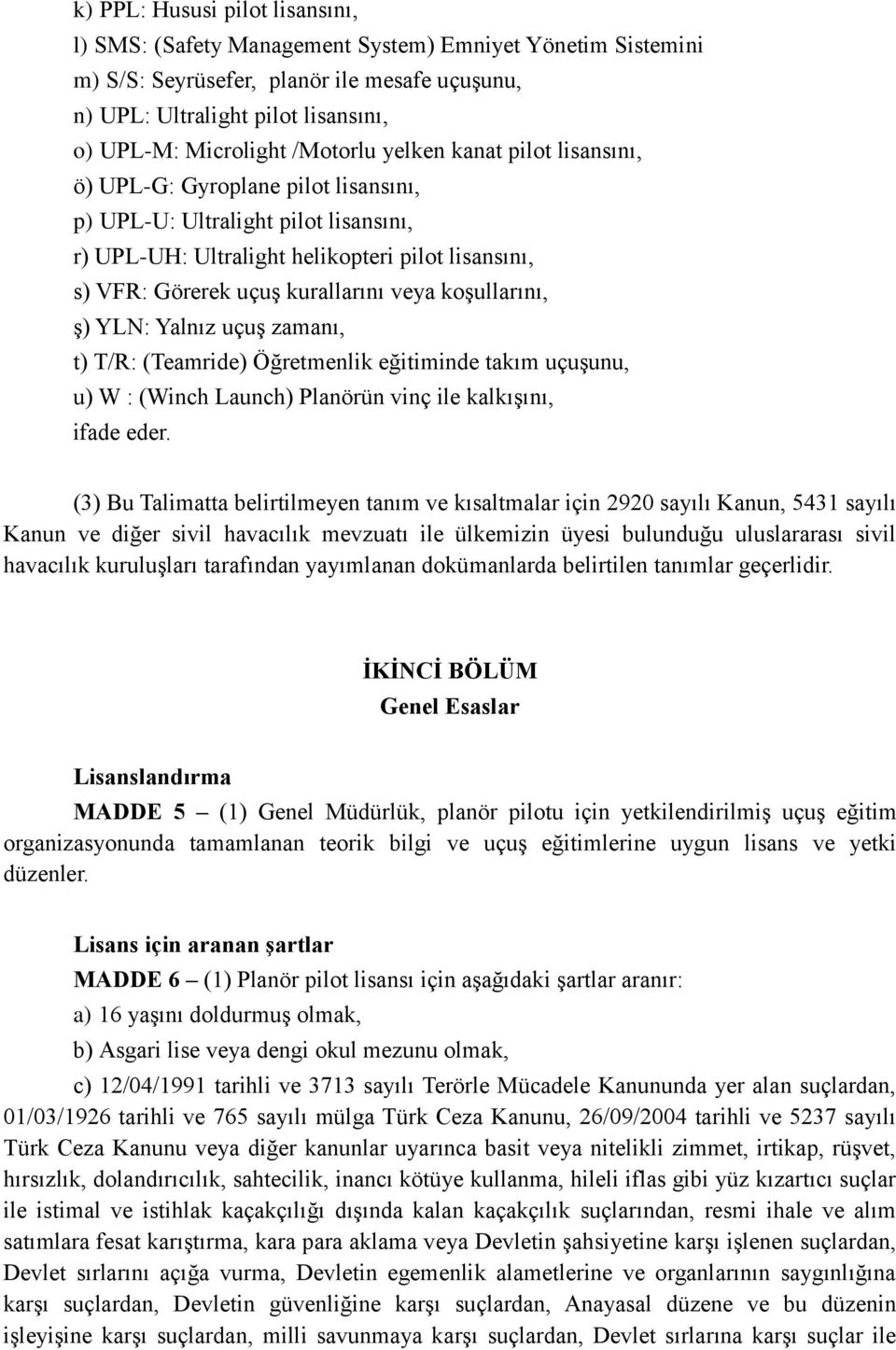 veya koşullarını, ş) YLN: Yalnız uçuş zamanı, t) T/R: (Teamride) Öğretmenlik eğitiminde takım uçuşunu, u) W : (Winch Launch) Planörün vinç ile kalkışını, ifade eder.