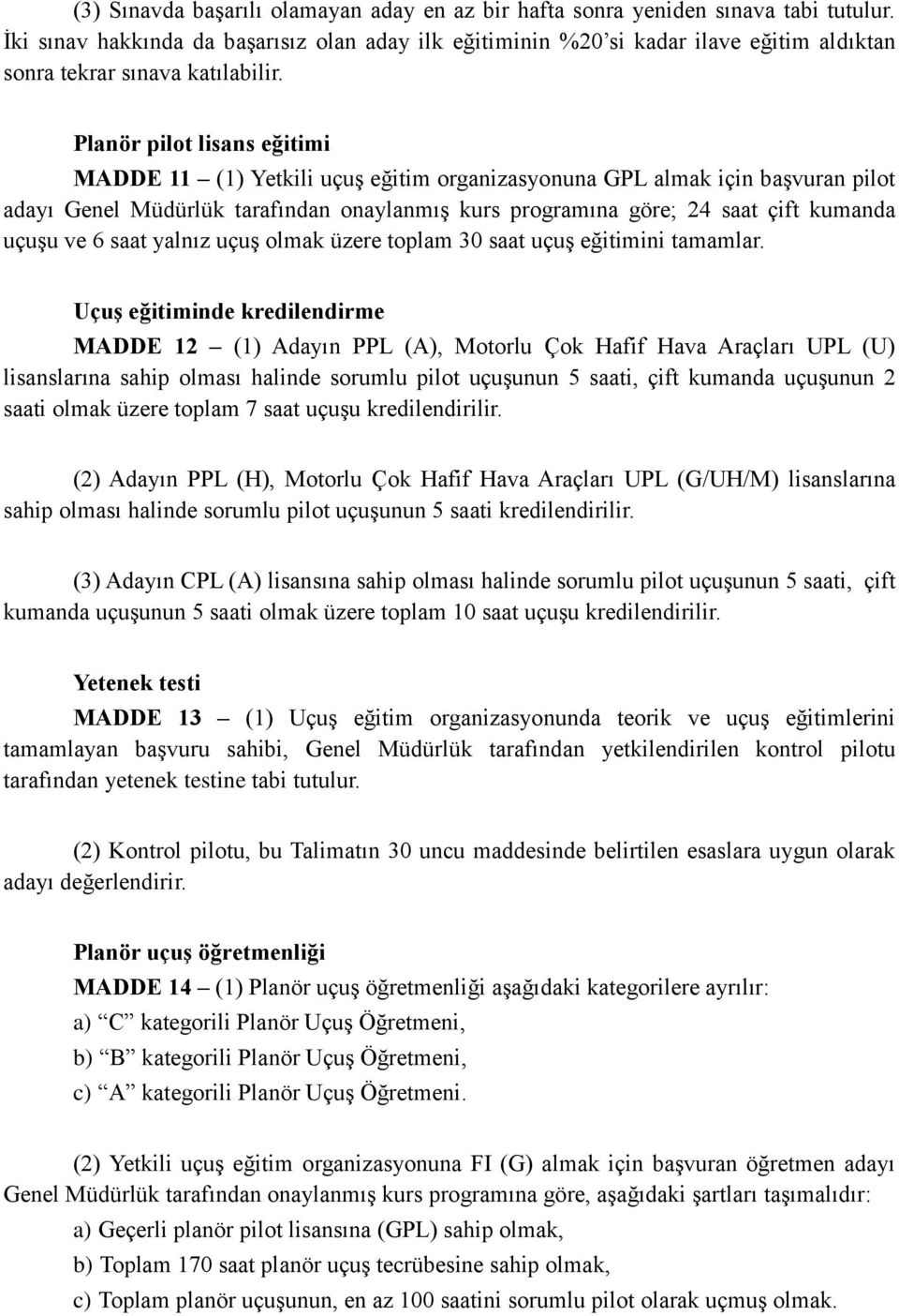 Planör pilot lisans eğitimi MADDE 11 (1) Yetkili uçuş eğitim organizasyonuna GPL almak için başvuran pilot adayı Genel Müdürlük tarafından onaylanmış kurs programına göre; 24 saat çift kumanda uçuşu