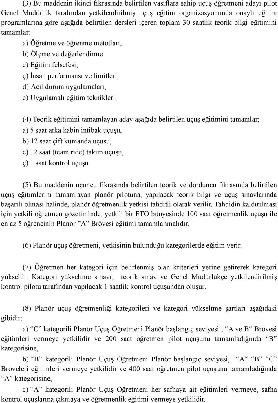 limitleri, d) Acil durum uygulamaları, e) Uygulamalı eğitim teknikleri, (4) Teorik eğitimini tamamlayan aday aşağıda belirtilen uçuş eğitimini tamamlar; a) 5 saat arka kabin intibak uçuşu, b) 12 saat