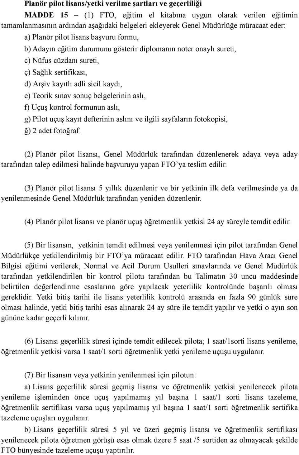 kaydı, e) Teorik sınav sonuç belgelerinin aslı, f) Uçuş kontrol formunun aslı, g) Pilot uçuş kayıt defterinin aslını ve ilgili sayfaların fotokopisi, ğ) 2 adet fotoğraf.