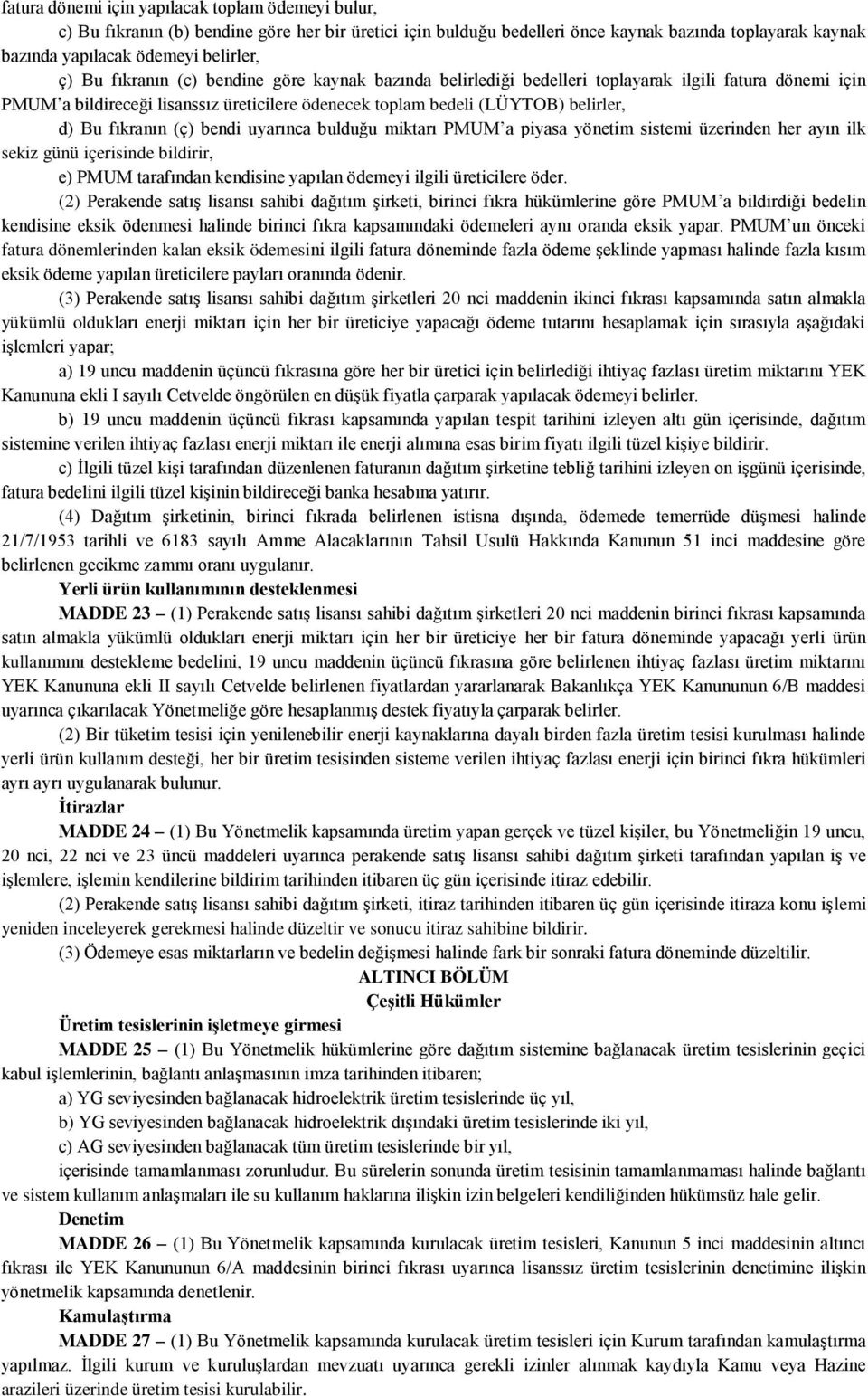 fıkranın (ç) bendi uyarınca bulduğu miktarı PMUM a piyasa yönetim sistemi üzerinden her ayın ilk sekiz günü içerisinde bildirir, e) PMUM tarafından kendisine yapılan ödemeyi ilgili üreticilere öder.