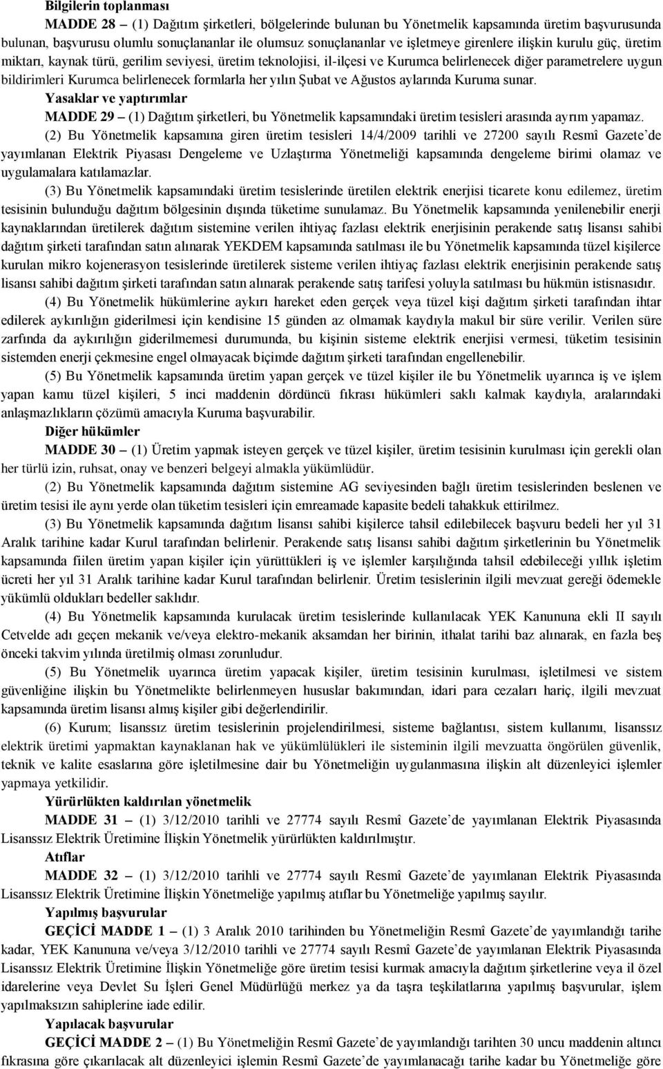 formlarla her yılın ġubat ve Ağustos aylarında Kuruma sunar. Yasaklar ve yaptırımlar MADDE 29 (1) Dağıtım Ģirketleri, bu Yönetmelik kapsamındaki üretim tesisleri arasında ayrım yapamaz.