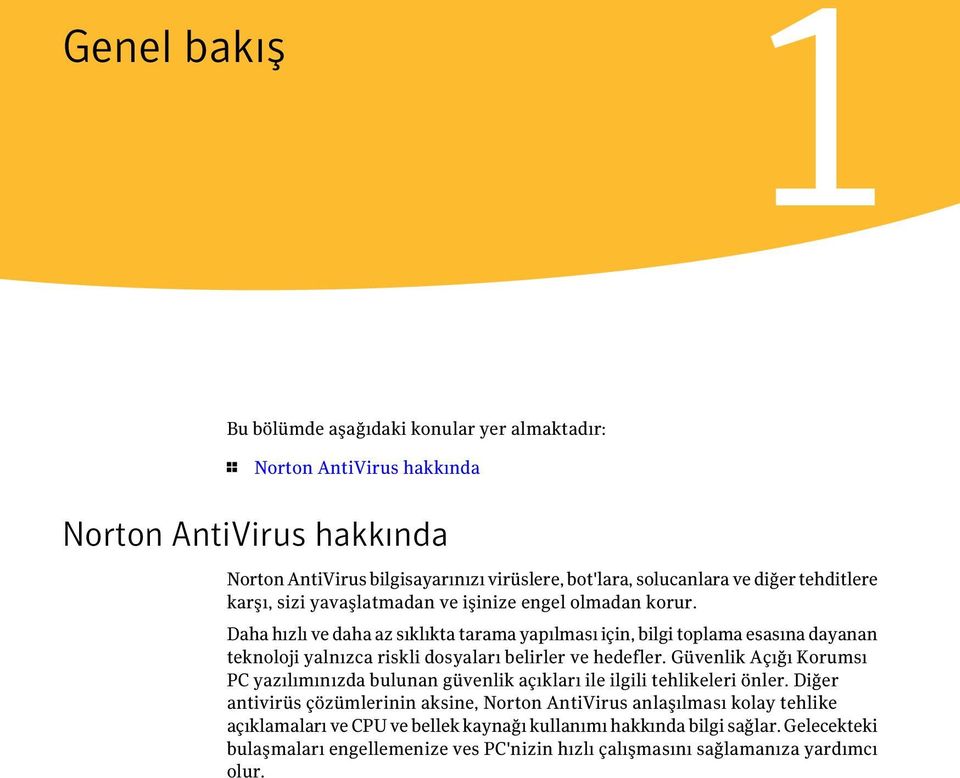 Daha hızlı ve daha az sıklıkta tarama yapılması için, bilgi toplama esasına dayanan teknoloji yalnızca riskli dosyaları belirler ve hedefler.