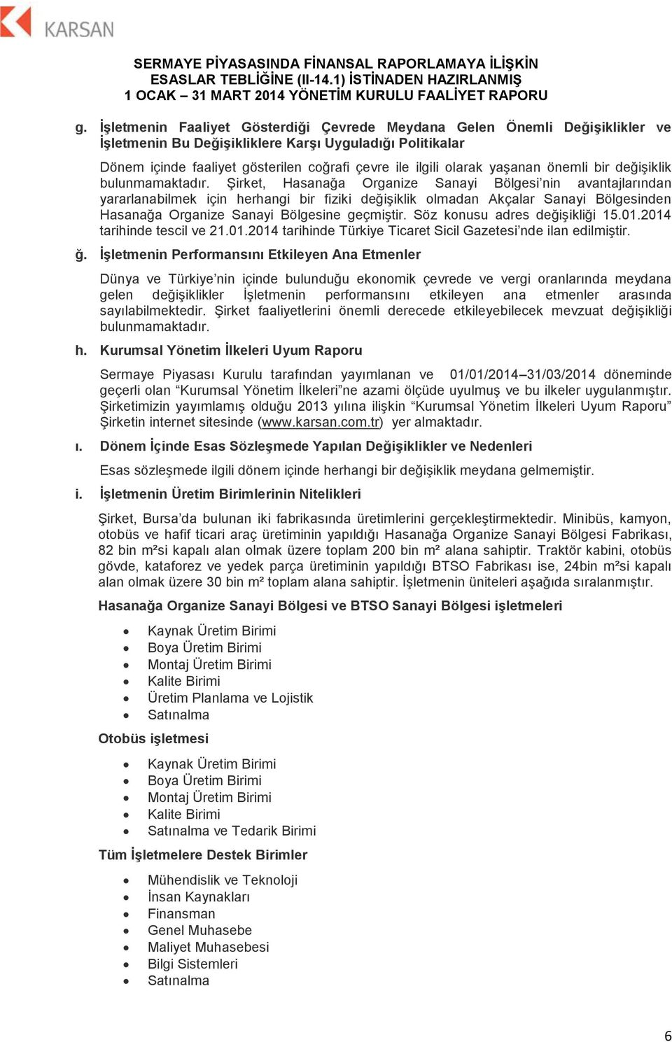 Şirket, Hasanağa Organize Sanayi Bölgesi nin avantajlarından yararlanabilmek için herhangi bir fiziki değişiklik olmadan Akçalar Sanayi Bölgesinden Hasanağa Organize Sanayi Bölgesine geçmiştir.