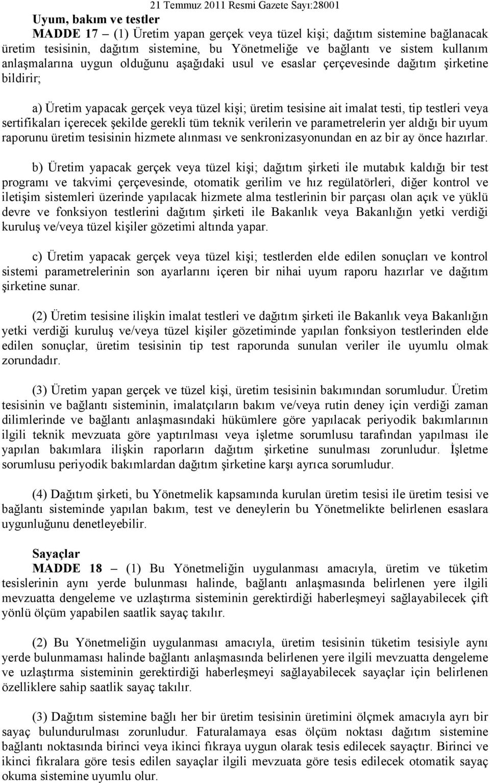 şekilde gerekli tüm teknik verilerin ve parametrelerin yer aldığı bir uyum raporunu üretim tesisinin hizmete alınması ve senkronizasyonundan en az bir ay önce hazırlar.