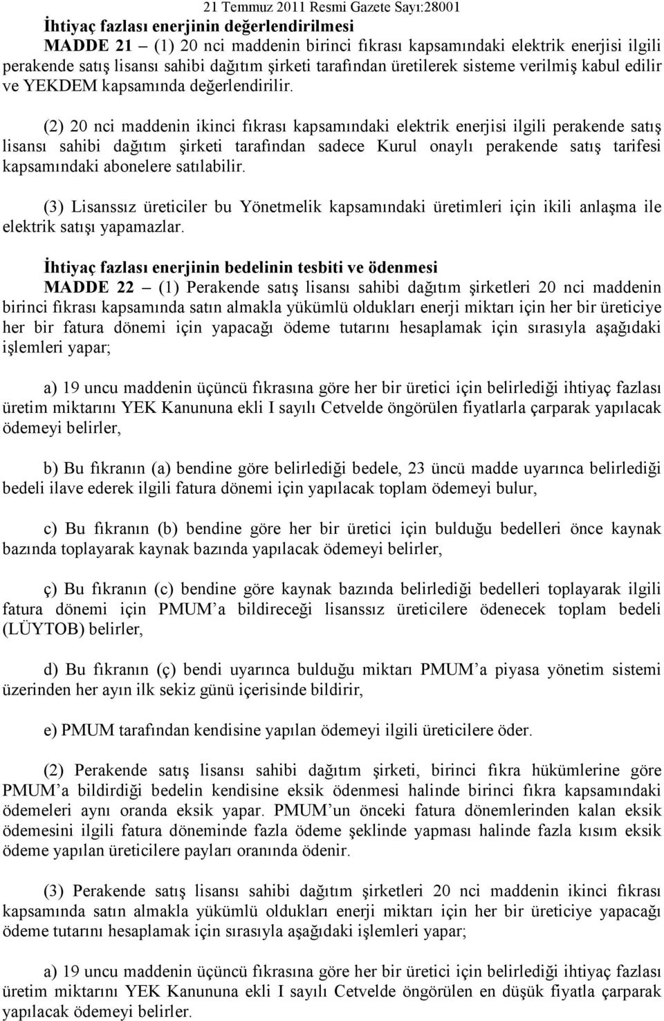 (2) 20 nci maddenin ikinci fıkrası kapsamındaki elektrik enerjisi ilgili perakende satış lisansı sahibi dağıtım şirketi tarafından sadece Kurul onaylı perakende satış tarifesi kapsamındaki abonelere