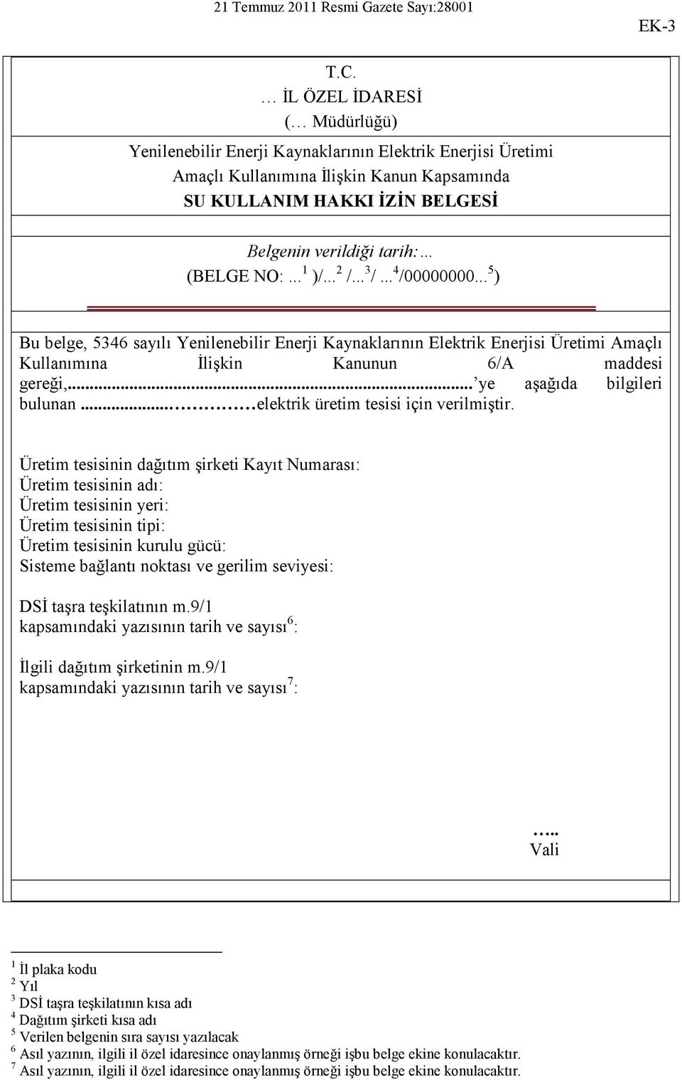 NO:... 1 )/... 2 /... 3 /... 4 /00000000... 5 ) Bu belge, 5346 sayılı Yenilenebilir Enerji Kaynaklarının Elektrik Enerjisi Üretimi Amaçlı Kullanımına Đlişkin Kanunun 6/A maddesi gereği,.